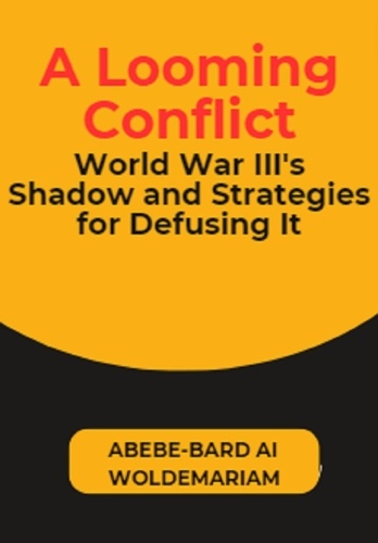  ABEBE-BARD AI WOLDEMARIAM - A Looming Conflict: World War III's Shadow and Strategies for Defusing It - 1A, #1.