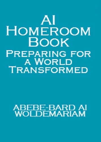  ABEBE-BARD AI WOLDEMARIAM - AI Homeroom Book: Preparing for a World Transformed - 1A, #1.