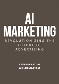 ABEBE-BARD AI WOLDEMARIAM - AI Marketing: Revolutionizing the Future of Advertising - 1A, #1.