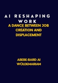  ABEBE-BARD AI WOLDEMARIAM - AI: Reshaping Work: A Dance Between Job Creation and Displacement - 1A, #1.