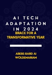  ABEBE-BARD AI WOLDEMARIAM - AI Tech Adaptation in 2024: Brace for a Transformative Year - 1A, #1.