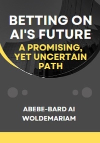  ABEBE-BARD AI WOLDEMARIAM - Betting on AI's Future: A Promising, Yet Uncertain Path - 1A, #1.