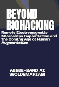  ABEBE-BARD AI WOLDEMARIAM - Beyond Biohacking: Remote Electromagnetic Microchips Implantation and the Coming Age of Human Augmentation - 1A, #1.