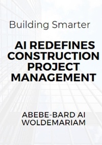  ABEBE-BARD AI WOLDEMARIAM - Building Smarter: AI Redefines Construction Project Management - 1A, #1.