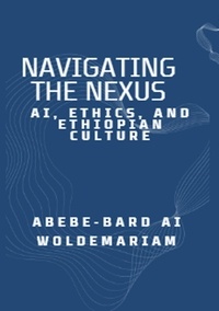  ABEBE-BARD AI WOLDEMARIAM - Navigating the Nexus: AI, Ethics, and Ethiopian Culture - 1A, #1.