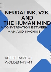  ABEBE-BARD AI WOLDEMARIAM - Neuralink, V2K, and the Human Mind: A Conversation Between Man and Machine - 1A, #1.