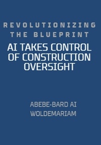  ABEBE-BARD AI WOLDEMARIAM - Revolutionizing the Blueprint: AI Takes Control of Construction Oversight - 1A, #1.