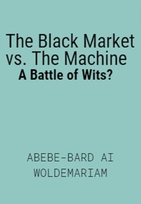  ABEBE-BARD AI WOLDEMARIAM - The Black Market vs. The Machine: A Battle of Wits? - 1A, #1.