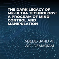 ABEBE-BARD AI WOLDEMARIAM - The Dark Legacy of MK-Ultra Technology: A Program of Mind Control and Manipulation - 1A, #1.