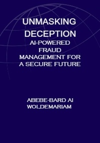  ABEBE-BARD AI WOLDEMARIAM - Unmasking Deception: AI-Powered Fraud Management for a Secure Future - 1A, #1.