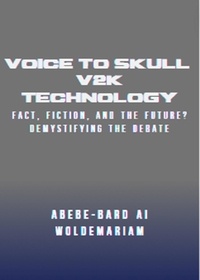  ABEBE-BARD AI WOLDEMARIAM - Voice to Skull (V2K) Technology: Fact, Fiction, and the Future? - Demystifying the Debate - 1A, #1.