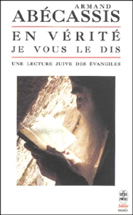En Verite Je Vous Le Dis. Une Lecture Juive Des Evangiles
