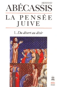 La Pensee Juive. Tome 1, Du Desert Au Desir