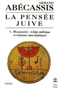 La Pensee Juive. Tome 4, Messianites : Eclipses Politique Et Eclosions Apocalyptiques