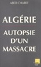 Abed Charef - Algérie - Autopsie d'un massacre.