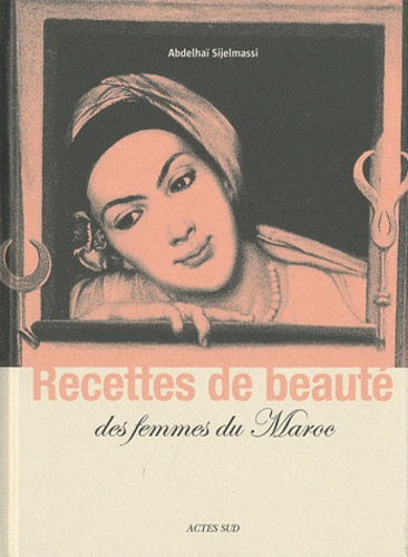 Abedlhaï Sijelmassi - Recettes de beauté des femmes du Maroc.