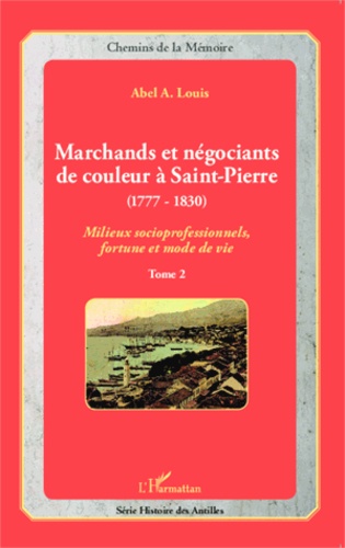 Marchands et négociants de couleur à Saint-Pierre (1777-1830). Tome 2, Milieux socioprofessionnels, fortune et mode de vie