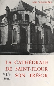 Abel Beaufrère et Henry Passemard - La cathédrale de Saint-Flour et son trésor.