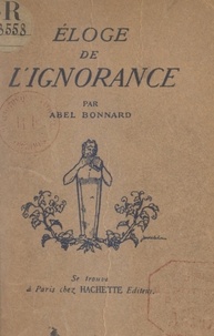 Abel Bonnard - Éloge de l'ignorance.