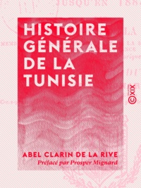 Abel Clarin de la Rive et Prosper Mignard - Histoire générale de la Tunisie - Depuis l'an 1590 avant Jésus-Christ jusqu'en 1883.