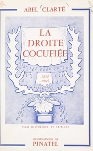 Abel Clarté et  Pinatel - La droite cocufiée, 1815-1965.