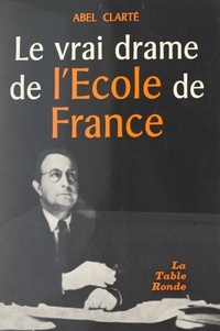 Abel Clarté - Le vrai drame de l'école de France.