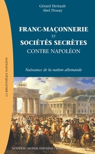 Abel Douay et Gérard Hertault - Franc-Maçonnerie et sociétés secrètes contre Napoléon - Naissance de la nation allemande.