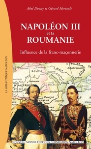 Abel Douay et Gérard Hertault - Napoléon III et la Roumanie - Influence de la franc-maçonnerie.
