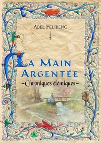 Abel Felibenc - Chroniques élémiques - La main argentée.