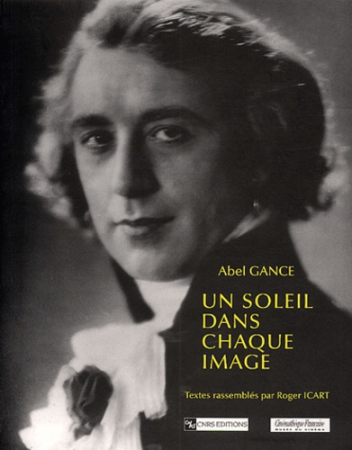 Abel Gance - Un Soleil Dans Chaque Image.