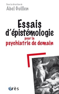 Abel Guillen - Essais d'épistémologie pour la psychiatrie de demain.