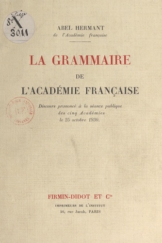 La grammaire de l'Académie française. Discours prononcé à la séance publique des cinq Académies, le 25 octobre 1930