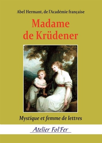 Abel Hermant - Madame de Krüdener - Mystique et femme de lettres.