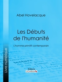 Abel Hovelacque et  Ligaran - Les Débuts de l'humanité - L'homme primitif contemporain.