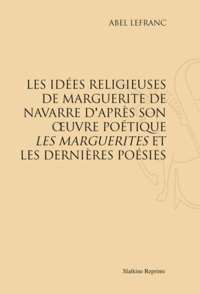 Abel Lefranc - Les Idées religieuses de Marguerite de Navarre d'après son oeuvre poétique Les Marguerites et les dernières poésies.