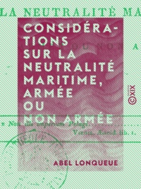 Abel Lonqueue - Considérations sur la neutralité maritime, armée ou non armée.