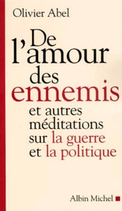 De l'amour des ennemis et autres méditations sur la guerre et la politique