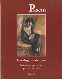 Abel Rambert et Gérard H. Rambert - Pascin - Tome 5, Catalogue raisonné, Peintures, aquarelles, pastels, dessins.