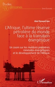 Abel Renaud Eba - L'Afrique, l'ultime réserve pétrolière du monde face à la transition énergétique - Un zoom sur les matières premières minérales énergétiques et le développement de l'Afrique.