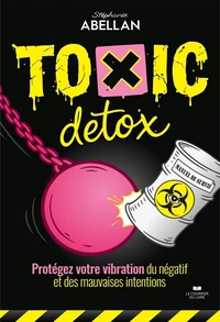 Toxic Detox, manuel de survie - Protégez votre vibration du négatif et des mauvaises intentions
