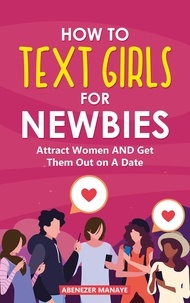  Abenezer Manaye - How To Text Girls for Newbies: Attract Women And Get Them Out On A Date.