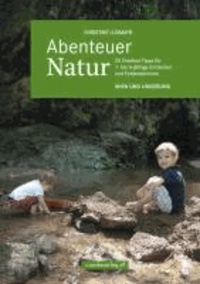 Abenteuer Natur - Wien und Umgebung - 55 Outdoor-Tipps für 1- bis 6-jährige Entdecker.