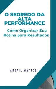 O Segredo da Alta Performance: Como Organizar Sua Rotina para Resultados