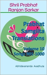 Abhidevananda Avadhuta - Prabhat Samgiita Translations: Volume 10 (Songs 901-1000) - Prabhat Samgiita Translations, #10.