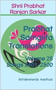  Abhidevananda Avadhuta - Prabhat Samgiita Translations: Volume 25 (Songs 2401-2500) - Prabhat Samgiita Translations, #25.
