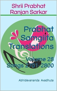  Abhidevananda Avadhuta - Prabhat Samgiita Translations: Volume 28 (Songs 2701-2800) - Prabhat Samgiita Translations, #28.