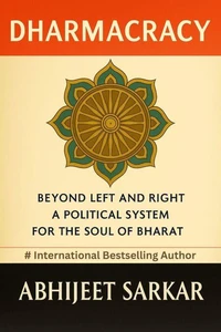 Dharmacracy: Beyond Left and Right: A Political System for the Soul of Bharat