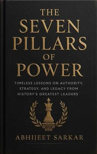 The Seven Pillars of Power: Timeless Lessons on Authority, Strategy, and Legacy from History's Greatest Leaders