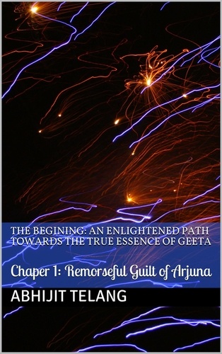  Abhijit Anant Telang - The Begining: An Enlightened Path Towards the True Essence of Geeta.