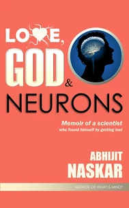 Love, God &amp; Neurons: Memoir of A Scientist Who Found Himself by Getting Lost